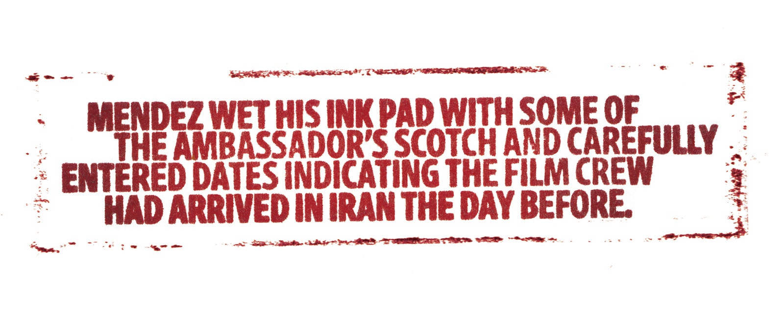 Rubber stamp lettering that reads MENDEZ WET HIS INK PAD WITH SOME OF THE AMBASSADOR'S SCOTCH AND CAREFULLY ENTERED...